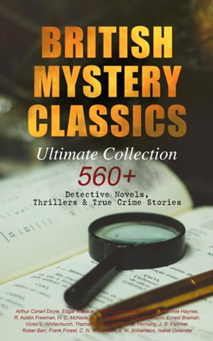 BRITISH MYSTERY CLASSICS - Ultimate Collection: 560+ Detective Novels, Thrillers & True Crime Stories, Edgar Wallace ; Arthur Conan Doyle ; Wilkie Collins ; Ethel Lina White ; Annie Haynes ; R. Austin Freeman ; H. C. McNeile ; G. K. Chesterton ; Arthur Morrison ; Ernest Bramah ; Victor L. Whitechurch ; Thomas W. Hanshew ; E. W. Hornung ; J. S. Fletcher ; R - Ebook - 9788026881339