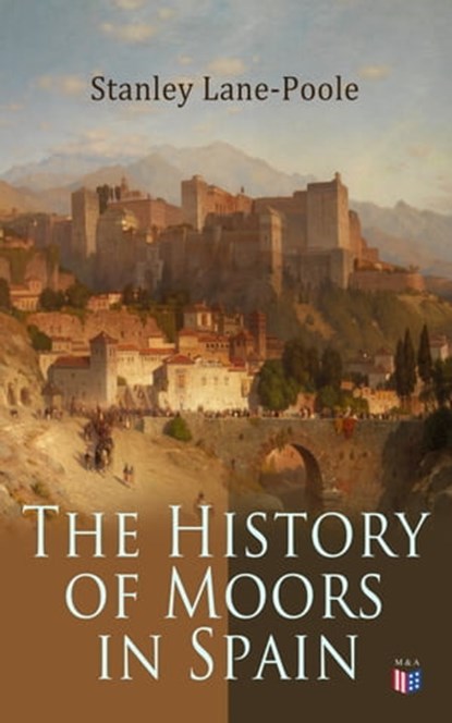 The History of Moors in Spain, Stanley Lane-Poole - Ebook - 9788026881520