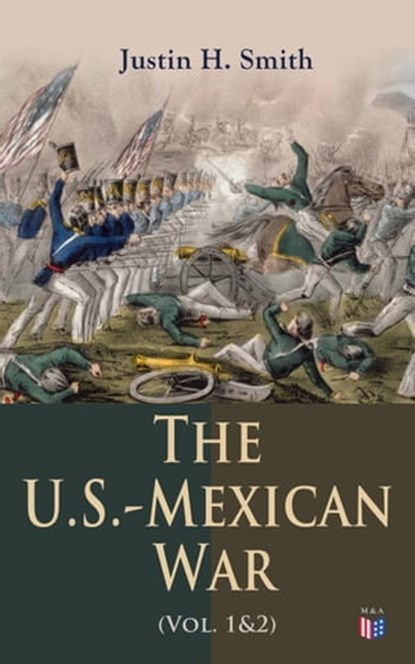 The U.S.-Mexican War (Vol. 1&2), Justin H. Smith - Ebook - 9788026882756