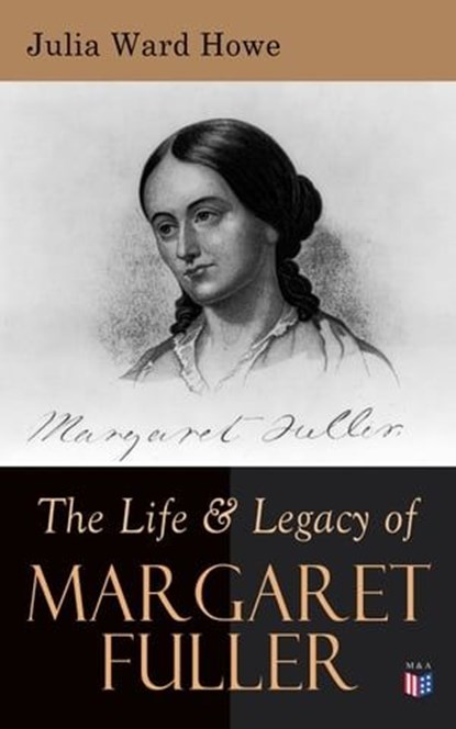 The Life & Legacy of Margaret Fuller, Julia Ward Howe - Ebook - 9788026884941