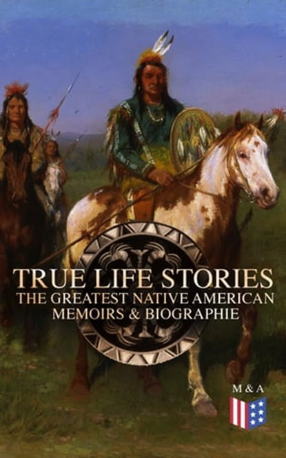 True Life Stories: The Greatest Native American Memoirs & Biographies, Geronimo ; John Stevens Cabot Abbott ; Black Hawk ; Charles M. Scanlan ; Charles A. Eastman - Ebook - 9788026888956