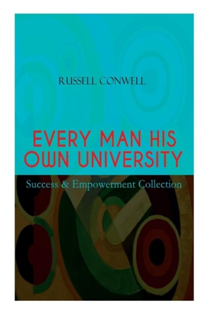 EVERY MAN HIS OWN UNIVERSITY - Success & Empowerment Collection, Russell Conwell - Paperback - 9788026891277