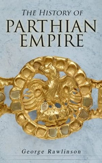 The History of Parthian Empire, George Rawlinson - Ebook - 9788026892519