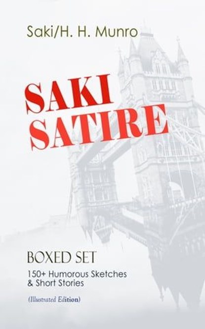 SAKI SATIRE Boxed Set: 150+ Humorous Sketches & Short Stories (Illustrated Edition), Saki ; H. H. Munro - Ebook - 9788026893943