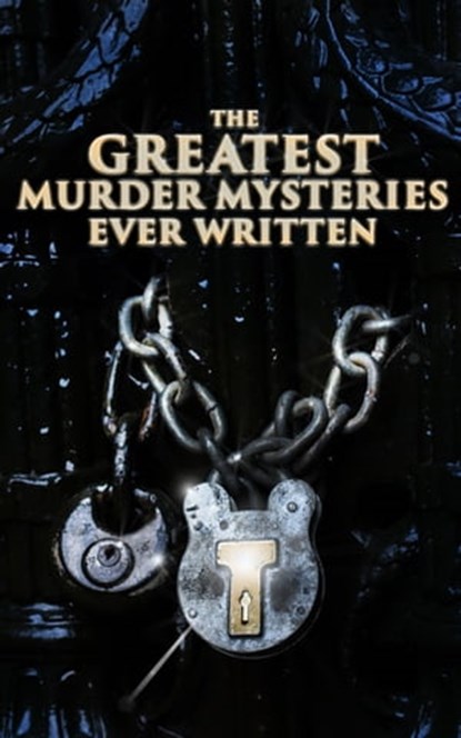 The Greatest Murder Mysteries Ever Written, Arthur Conan Doyle ; Edgar Wallace ; Wilkie Collins ; Ethel Lina White ; Annie Haynes ; R. Austin Freeman ; H. C. McNeile ; G. K. Chesterton ; Arthur Morrison ; Ernest Bramah ; Victor L. Whitechurch ; Thomas W. Hanshew ; E. W. Hornung ; J. S. Fletcher ; R - Ebook - 9788026895404