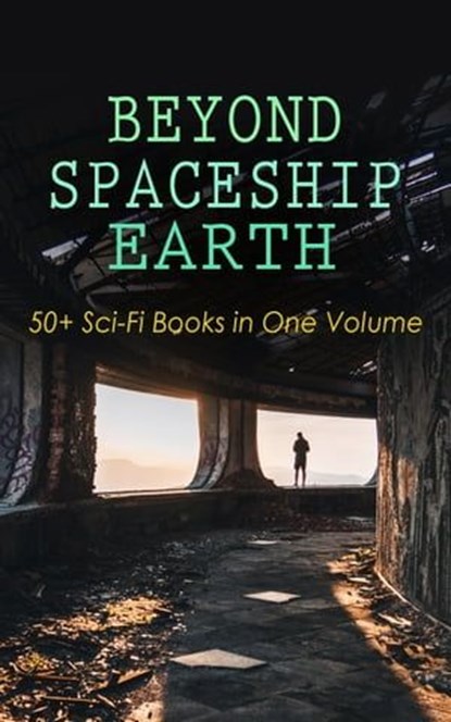 BEYOND SPACESHIP EARTH: 50+ Sci-Fi Books in One Volume, H. G. Wells ; Stanley G. Weinbaum ; Jules Verne ; Otis Adelbert Kline ; Edgar Wallace ; Percy Greg ; David Lindsay ; Edward Everett Hale ; Malcolm Jameson - Ebook - 9788026896913
