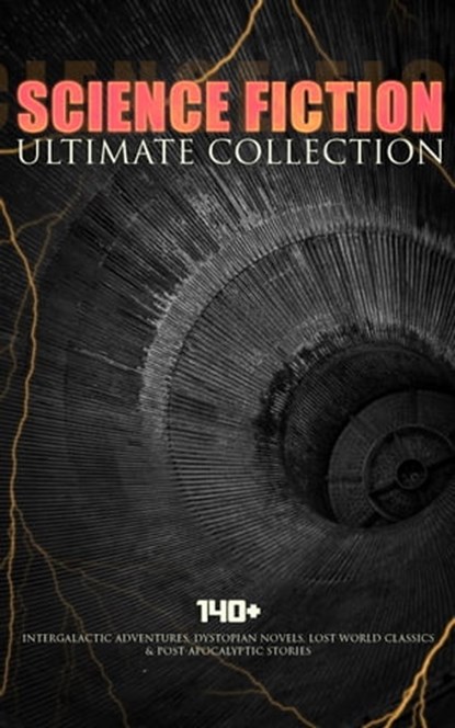 SCIENCE FICTION Ultimate Collection: 140+ Intergalactic Adventures, Dystopian Novels, Lost World Classics & Post-Apocalyptic Stories, Jules Verne ; H. G. Wells ; Abraham Merritt ; Edgar Wallace ; Edgar Allan Poe ; Mary Shelley ; Edwin A. Abbott ; Jack London ; Robert Louis Stevenson ; George MacDonald ; Henry Rider Haggard ; William Hope Hodgson ; H. P. Lovecraft ; Edward Bellamy ; Mark - Ebook - 9788026896968