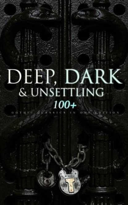 DEEP, DARK & UNSETTLING: 100+ Gothic Classics in One Edition, Théophile Gautier ; William Blake ; Horace Walpole ; Mary Shelley ; Ann Radcliffe ; Matthew Gregory Lewis ; Jane Austen ; Charlotte Brontë ; Emily Brontë ; William Thomas Beckford ; Eliza Parsons ; Eleanor Sleath ; William Godwin ; Charles Brockden Brown  - Ebook - 9788026897675