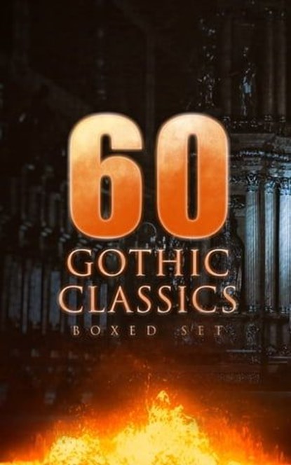 60 GOTHIC CLASSICS - Boxed Set: Dark Fantasy Novels, Supernatural Mysteries, Horror Tales & Gothic Romances, Edgar Allan Poe ; Mary Shelley ; Horace Walpole ; William Thomas Beckford ; Eliza Parsons ; William Godwin ; Ann Radcliffe ; Matthew Gregory Lewis ; Charles Brockden Brown ; Jane Austen ; Thomas Love Peacock ; John William Polidori ; Washington Irving ; C - Ebook - 9788026897767