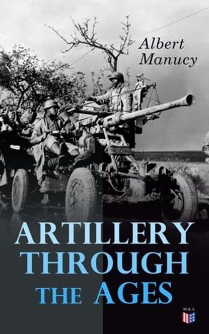 Artillery Through the Ages, Albert Manucy - Ebook - 9788026897873
