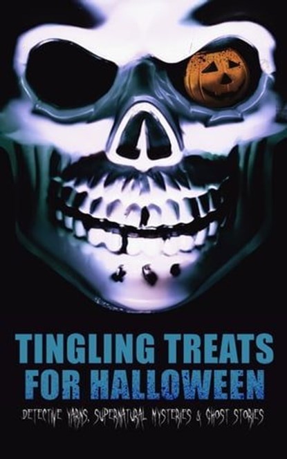 Tingling Treats for Halloween: Detective Yarns, Supernatural Mysteries & Ghost Stories, Edgar Allan Poe ; Arthur Conan Doyle ; Nathaniel Hawthorne ; Wilkie Collins ; Anton Chekhov ; Arthur B. Reeve ; Anna Katherine Green ; Sir Robert Anderson ; Thomas W. Hanshew ; Mary E. Hanshew ; Villiers de l'Isle Adam ; Cleveland Moffett ; Florence Marry - Ebook - 9788026898016