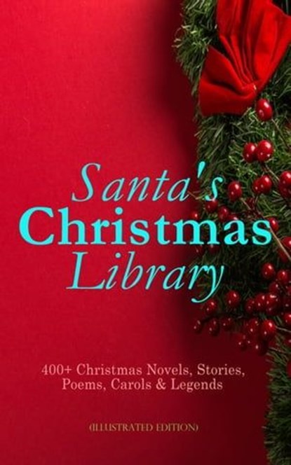 Santa's Christmas Library: 400+ Christmas Novels, Stories, Poems, Carols & Legends (Illustrated Edition), O. Henry ; Mark Twain ; Beatrix Potter ; Louisa May Alcott ; Charles Dickens ; William Shakespeare ; Harriet Beecher Stowe ; Emily Dickinson ; Robert Louis Stevenson ; Rudyard Kipling ; Hans Christian Andersen ; Selma Lagerlöf ; Fyodor Dostoevsky ; Martin - Ebook - 9788026898580