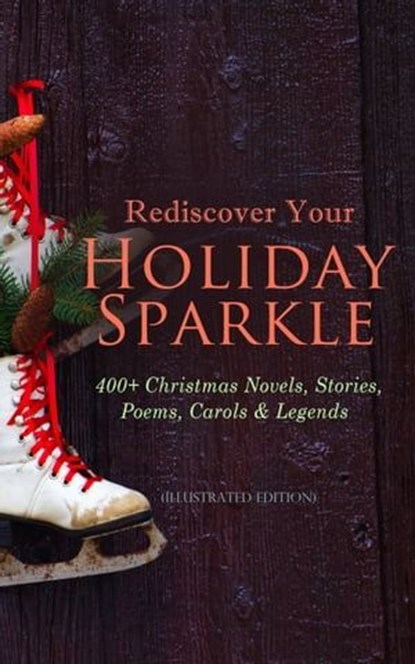 Rediscover Your Holiday Sparkle: 400+ Christmas Novels, Stories, Poems, Carols & Legends, Mark Twain ; Beatrix Potter ; Louisa May Alcott ; Charles Dickens ; O. Henry ; William Shakespeare ; Harriet Beecher Stowe ; Emily Dickinson ; Robert Louis Stevenson ; Rudyard Kipling ; Hans Christian Andersen ; Selma Lagerlöf ; Fyodor Dostoevsky ; Martin - Ebook - 9788026898726