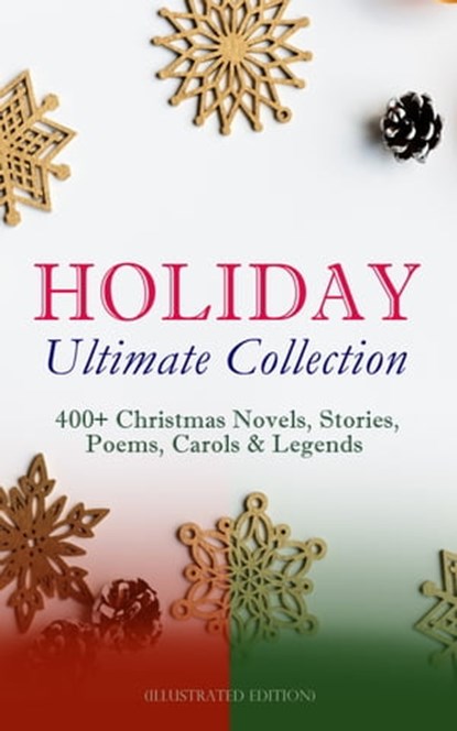 HOLIDAY Ultimate Collection: 400+ Christmas Novels, Stories, Poems, Carols & Legends (Illustrated Edition), Louis Stevenson ; Louisa May Alcott ; O. Henry ; Mark Twain ; Beatrix Potter ; Charles Dickens ; William Shakespeare ; Harriet Beecher Stowe ; Emily Dickinson ; Rudyard Kipling ; Hans Christian Andersen ; Selma Lagerlöf ; Fyodor Dostoevsky ; Martin Luther - Ebook - 9788026898757