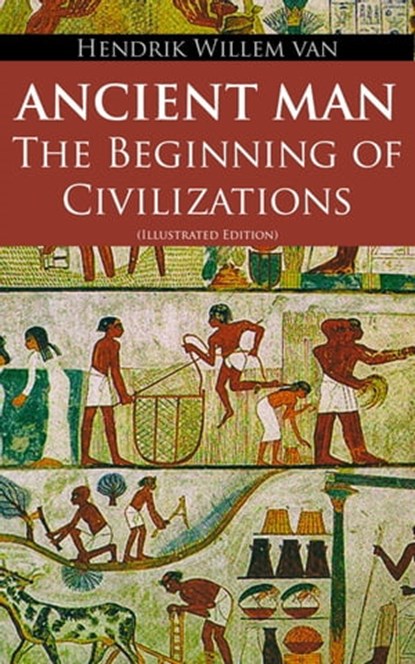 Ancient Man – The Beginning of Civilizations (Illustrated Edition), Hendrik Willem van Loon - Ebook - 9788026899280