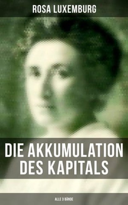 Die Akkumulation des Kapitals (Alle 3 Bände), Rosa Luxemburg - Ebook - 9788027200450