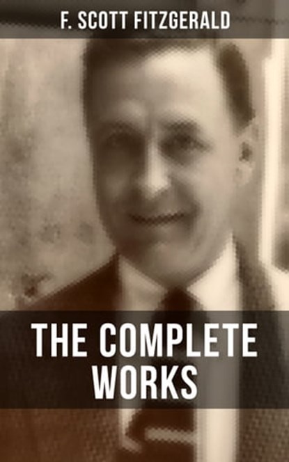 THE COMPLETE WORKS OF F. SCOTT FITZGERALD, F. Scott Fitzgerald - Ebook - 9788027200894