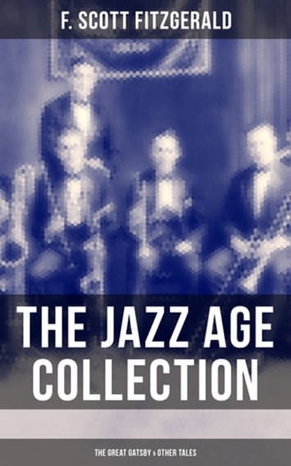THE JAZZ AGE COLLECTION - The Great Gatsby & Other Tales, F. Scott Fitzgerald ; Devin Shields - Ebook - 9788027200900