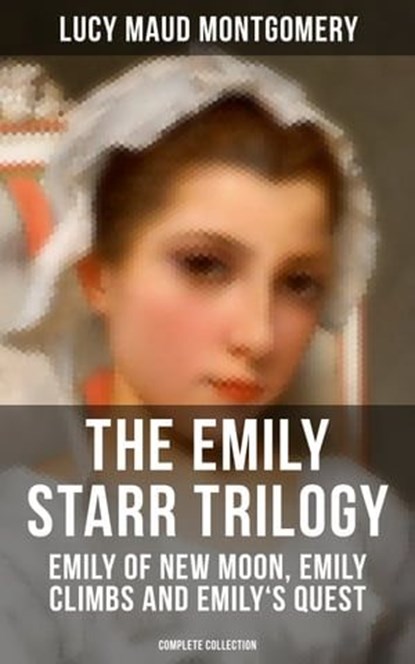 The Emily Starr Trilogy: Emily of New Moon, Emily Climbs and Emily's Quest (Complete Collection), Lucy Maud Montgomery ; Grayson Doyle - Ebook - 9788027201044