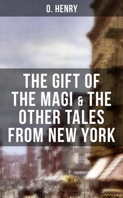 THE GIFT OF THE MAGI & THE OTHER TALES FROM NEW YORK, O. Henry - Ebook - 9788027201617