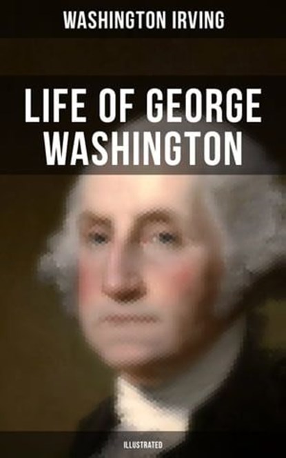 Life of George Washington (Illustrated), Washington Irving ; Derek Walters - Ebook - 9788027202751