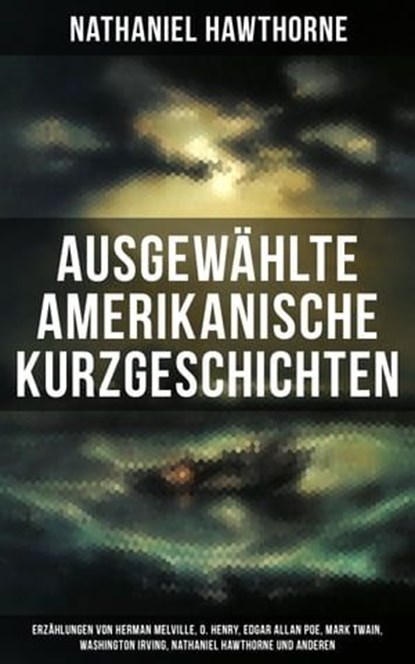 Ausgewählte amerikanische Kurzgeschichten, Mark Twain ; Nathaniel Hawthorne ; Washington Irving ; Edgar Allan Poe ; Bret Harte ; O. Henry ; Ambrose Bierce ; Herman Melville ; Leni Vogel - Ebook - 9788027203994