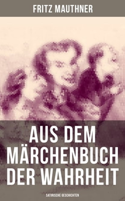 Aus dem Märchenbuch der Wahrheit (Satirische Geschichten), Fritz Mauthner - Ebook - 9788027204304