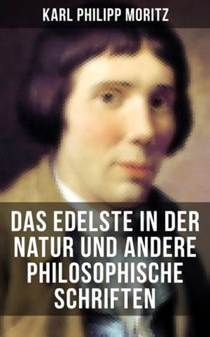 Das Edelste in der Natur und andere philosophische Schriften, Karl Philipp Moritz ; Paula Winkler - Ebook - 9788027205417