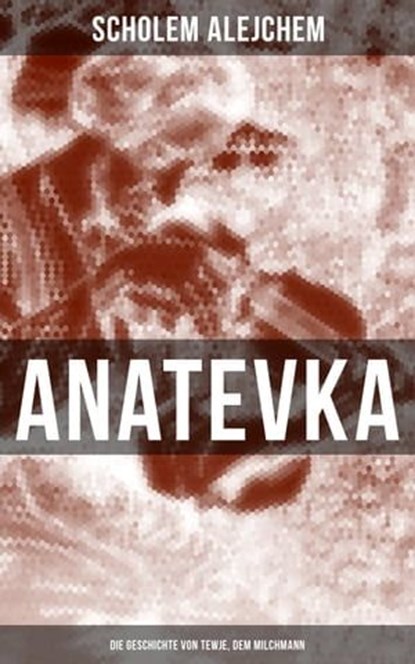 Anatevka: Die Geschichte von Tewje, dem Milchmann, Scholem Alejchem - Ebook - 9788027206407