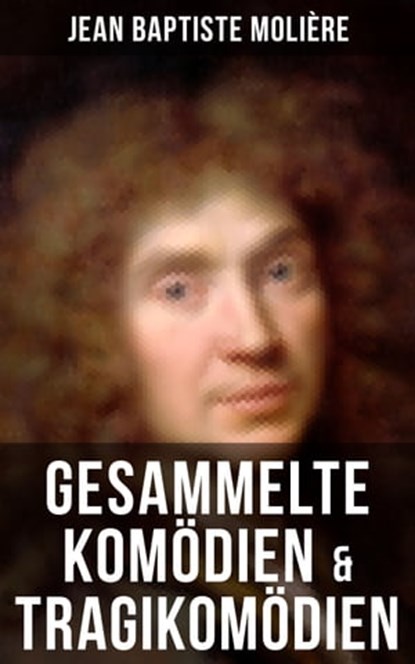 Gesammelte Komödien & Tragikomödien von Jean Baptiste Molière, Jean Baptiste Molière - Ebook - 9788027207398