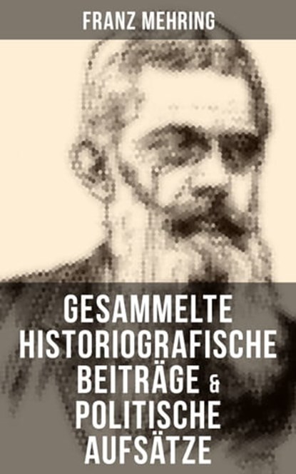 Gesammelte historiografische Beiträge & politische Aufsätze von Franz Mehring, Franz Mehring ; Julia Pfeiffer - Ebook - 9788027207824