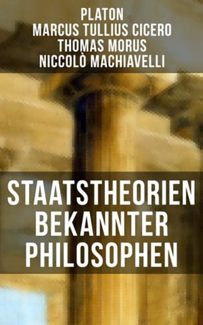 Staatstheorien bekannter Philosophen, Platon ; Marcus Tullius Cicero ; Thomas Morus ; Niccolò Machiavelli ; Leni Vogel - Ebook - 9788027209545