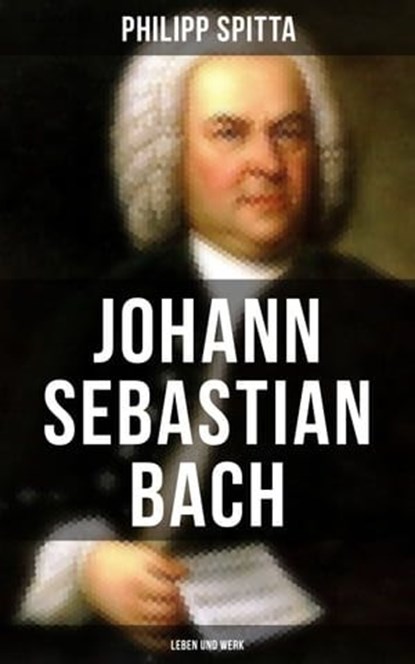 Johann Sebastian Bach: Leben und Werk, Philipp Spitta ; Teresa Winkler - Ebook - 9788027210824