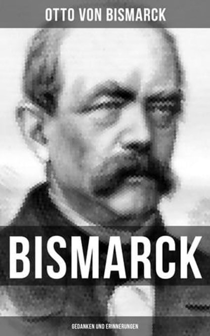 Bismarck: Gedanken und Erinnerungen, Otto von Bismarck ; Carolin Vogler - Ebook - 9788027214051