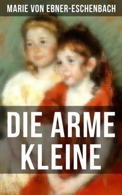 Die arme Kleine, Marie von Ebner-Eschenbach - Ebook - 9788027216635