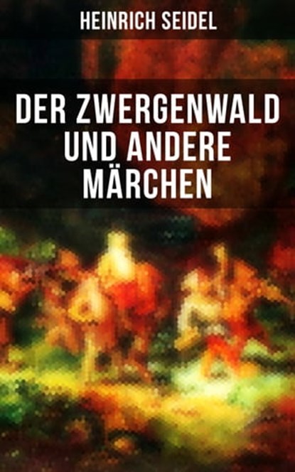Der Zwergenwald und andere Märchen, Heinrich Seidel - Ebook - 9788027217403