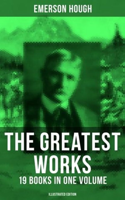 The Greatest Works of Emerson Hough – 19 Books in One Volume (Illustrated Edition), Emerson Hough - Ebook - 9788027220236