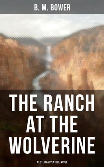 The Ranch At The Wolverine (Western Adventure Novel), B. M. Bower ; Darren Matthews - Ebook - 9788027220564