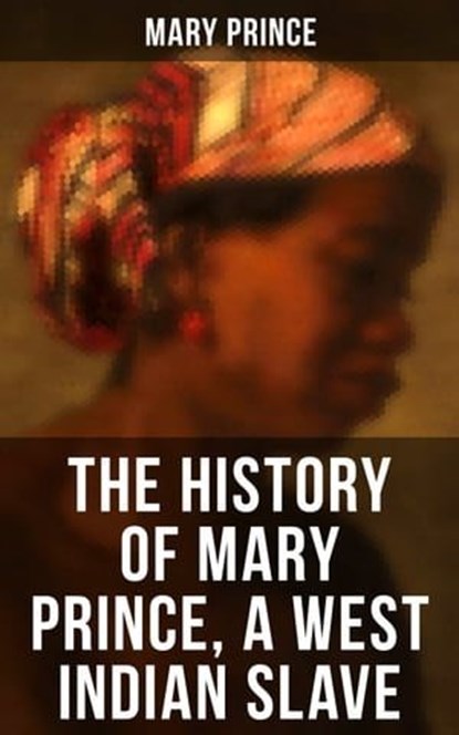 THE HISTORY OF MARY PRINCE, A WEST INDIAN SLAVE, Mary Prince - Ebook - 9788027221424