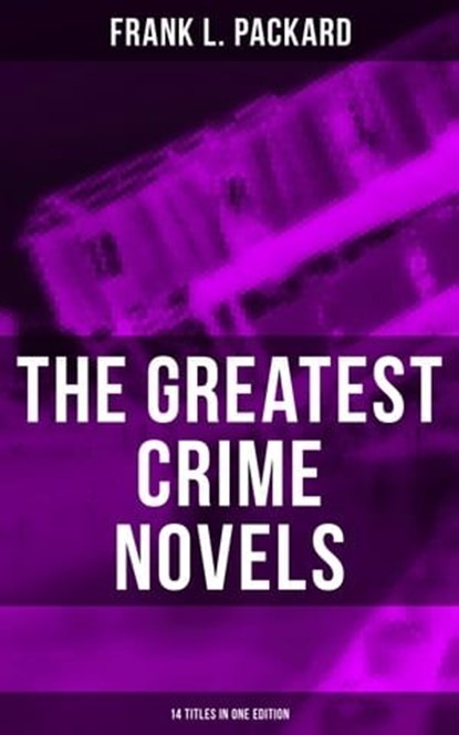 The Greatest Crime Novels of Frank L. Packard (14 Titles in One Edition), Frank L. Packard - Ebook - 9788027221608