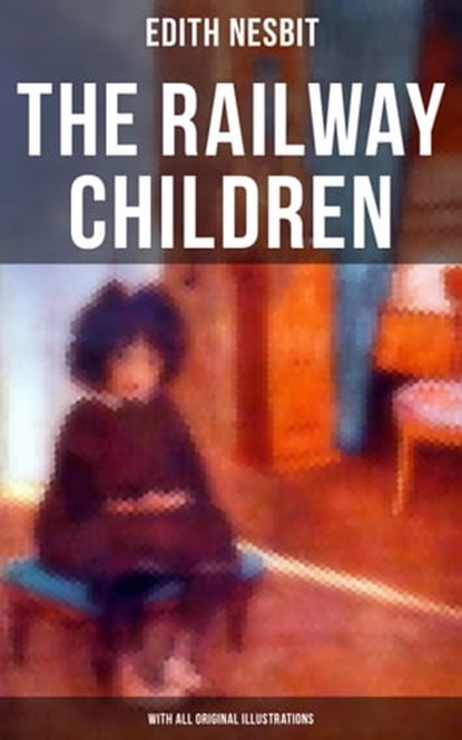 The Railway Children (With All Original Illustrations), Edith Nesbit ; Troy Whitaker - Ebook - 9788027221790
