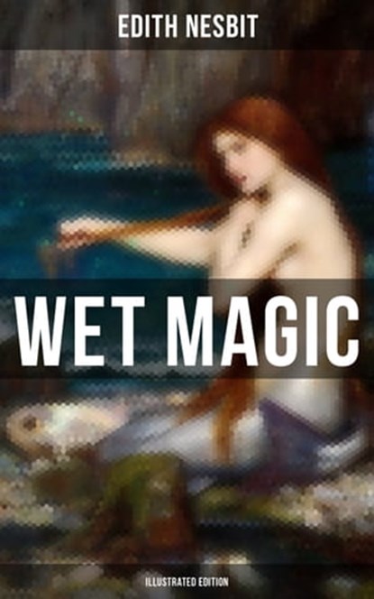 WET MAGIC (Illustrated Edition), Edith Nesbit ; Troy Whitaker - Ebook - 9788027221837