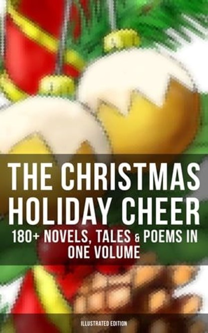 The Christmas Holiday Cheer: 180+ Novels, Tales & Poems in One Volume (Illustrated Edition), Charles Dickens ; Louisa May Alcott ; O. Henry ; Mark Twain ; Beatrix Potter ; Harriet Beecher Stowe ; Emily Dickinson ; Robert Louis Stevenson ; Rudyard Kipling ; Hans Christian Andersen ; Selma Lagerlöf ; Fyodor Dostoevsky ; Walter Scott ; J. M. Barrie  - Ebook - 9788027221936