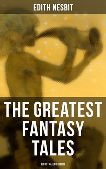 The Greatest Fantasy Tales of Edith Nesbit (Illustrated Edition), Edith Nesbit - Ebook - 9788027221998