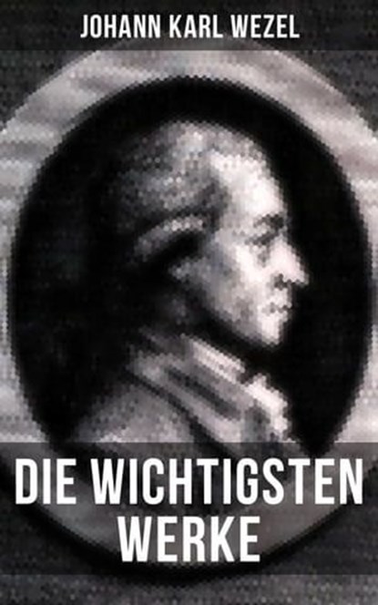 Die wichtigsten Werke von Johann Karl Wezel, Johann Karl Wezel - Ebook - 9788027222193