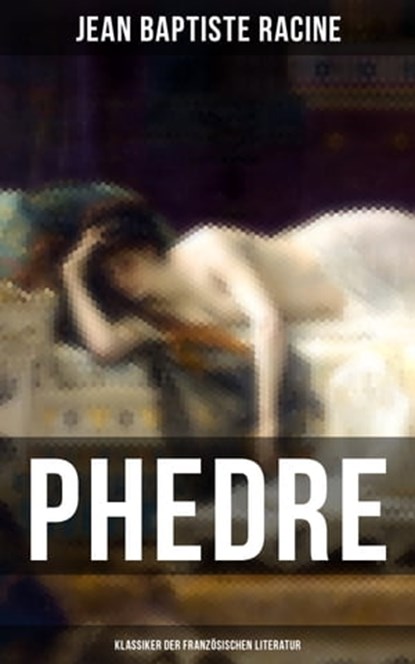 Phedre: Klassiker der französischen Literatur, Jean Baptiste Racine ; Isabella Heinrich - Ebook - 9788027222346
