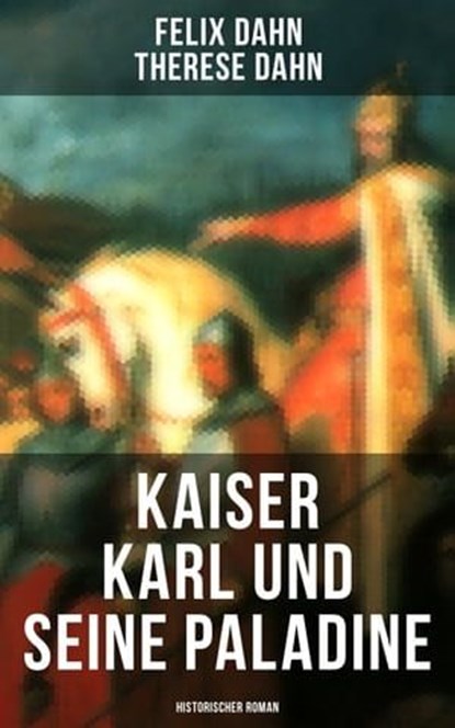 Kaiser Karl und seine Paladine: Historischer Roman, Felix Dahn ; Therese Dahn - Ebook - 9788027222391