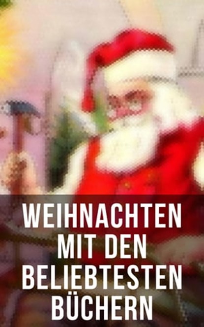 Weihnachten mit den beliebtesten Büchern, Frances Hodgson Burnett ; Charles Dickens ; Selma Lagerlöf ; Carlo Collodi ; Johanna Spyri ; Adalbert Stifter ; Agnes Sapper ; Agnes Günther ; Hermann Kurz ; Karl May ; Theodor Fontane ; Magda Trott ; Paul Keller ; Christoph von Schmid - Ebook - 9788027222964