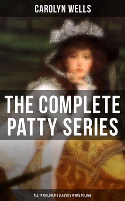 The Complete Patty Series (All 14 Children's Classics in One Volume), Carolyn Wells ; Colin Everett - Ebook - 9788027223138