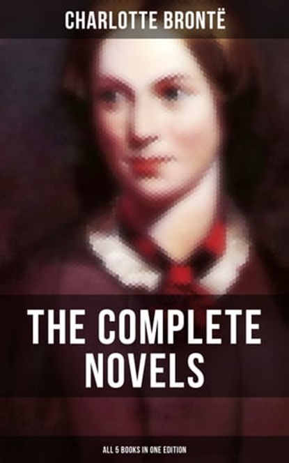 The Complete Novels of Charlotte Brontë – All 5 Books in One Edition, Charlotte Brontë ; Derek Walters - Ebook - 9788027223695